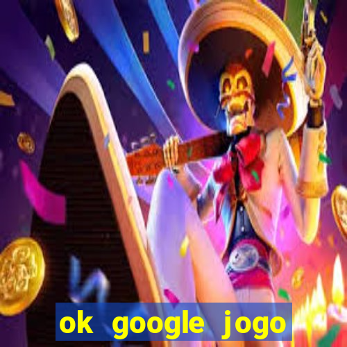 ok google jogo para ganhar dinheiro